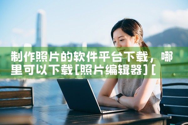 制作照片的软件平台下载